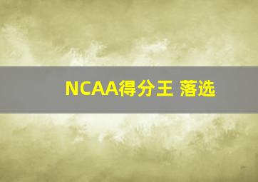 NCAA得分王 落选